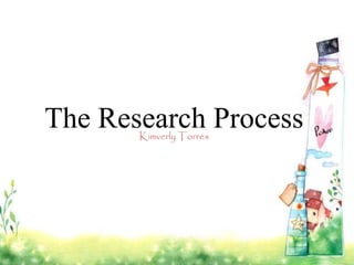 The Research ProcessKimverly Torres
 