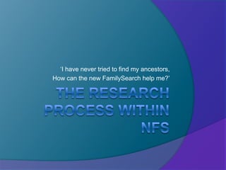 The Research Process within nFS ‘I have never tried to find my ancestors,  How can the new FamilySearch help me?’ 