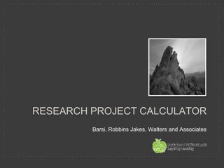 Research Project Calculator  Barsi, Robbins Jakes, Walters and Associates 