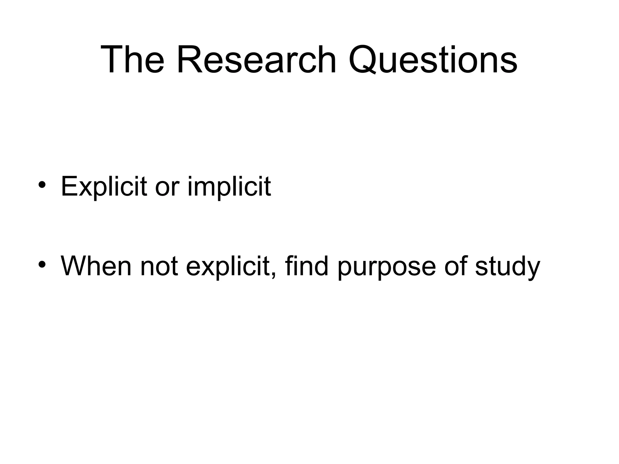 The Research Questions
• Explicit or implicit
• When not explicit, find purpose of study
 