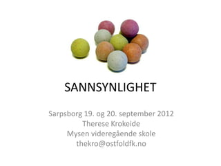 SANNSYNLIGHET
Sarpsborg 19. og 20. september 2012
         Therese Krokeide
     Mysen videregående skole
       thekro@ostfoldfk.no
 