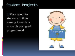 Student Projects
Very good for
students in their
aiming towards a
research post grad
programmed
 