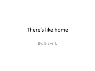 There’s like home

    By: Blake T.
 