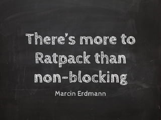 There’s more to
Ratpack than
non-blocking
Marcin Erdmann
 