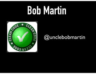 Bob Martin
@unclebobmartin
 