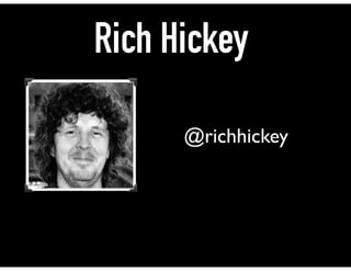 Rich Hickey
@richhickey
 