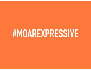 #MOAREXPRESSIVE
 