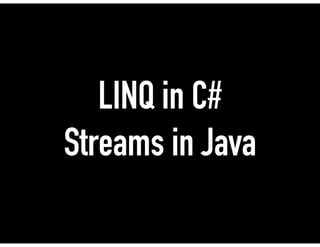 LINQ in C#
Streams in Java
 