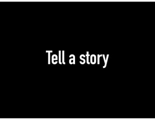Tell a story
 