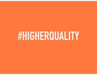#HIGHERQUALITY
 