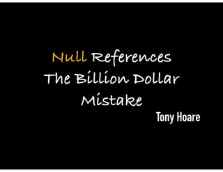 Null References
The Billion Dollar
Mistake
Tony Hoare
 