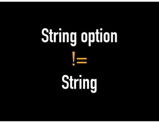 String option
!=
String
 