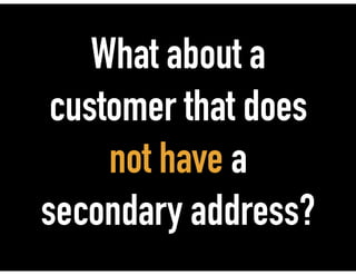 What about a
customer that does
not have a
secondary address?
 