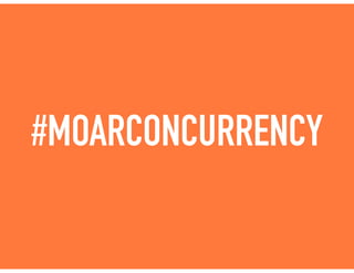 #MOARCONCURRENCY
 