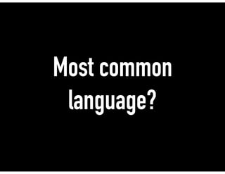 Most common
language?
 