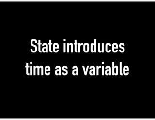 State introduces
time as a variable
 
