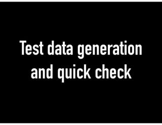 Test data generation
and quick check
 
