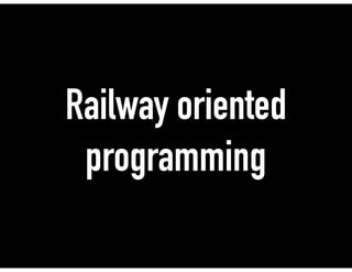 Railway oriented
programming
 