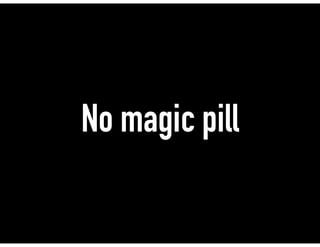 No magic pill
 