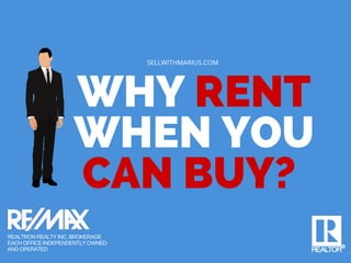 WHY RENT
WHEN YOU
CAN BUY?
SELLWITHMARIUS.COM
REALTRON REALTY INC. BROKERAGE
EACH OFFICE INDEPENDENTLY OWNED
AND OPERATED
 
