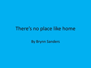 There’s no place like home

      By Brynn Sanders
 