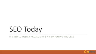 SEO Today
IT’S NO LONGER A PROJECT; IT’S AN ON-GOING PROCESS
 