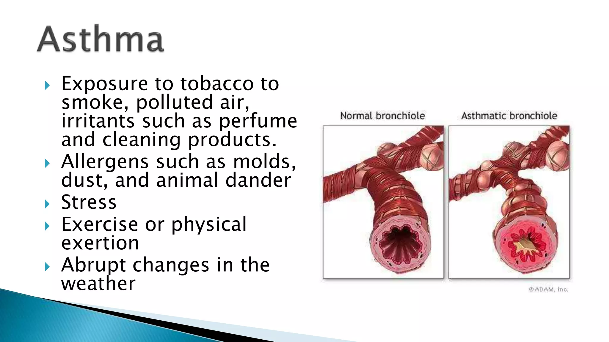  Exposure to tobacco to
smoke, polluted air,
irritants such as perfume
and cleaning products.
Allergens such as molds,
dust, and animal dander
Stress
Exercise or physical
exertion
Abrupt changes in the
weather