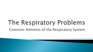 Common Ailments of the Respiratory System
 