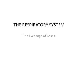THE RESPIRATORY SYSTEM

    The Exchange of Gases
 