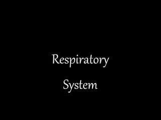 Respiratory
Respiratory
Respiratory
System
System
System
 
