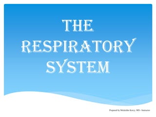 The
respiratory
System
Prepared by Mickelder Kercy, MD - Instructor
 