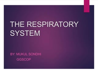 THE RESPIRATORY
SYSTEM
BY: MUKUL SONDHI
GGSCOP
 