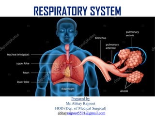RESPIRATORY SYSTEM
Prepared by
Mr.Abhay Rajpoot
HOD (Dep. of Medical Surgical)
abhayrajpoot5591@gmail.com
 