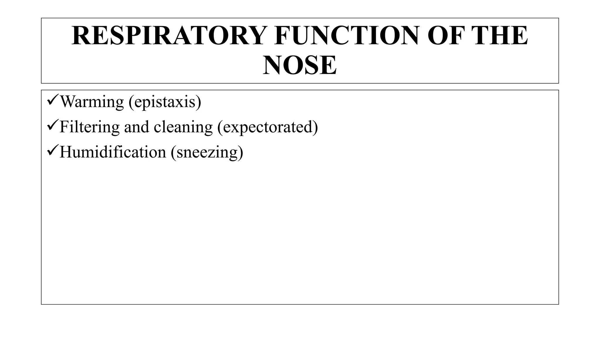 RESPIRATORY FUNCTION OF THE
NOSE
Warming (epistaxis)
Filtering and cleaning (expectorated)
Humidification (sneezing)
 