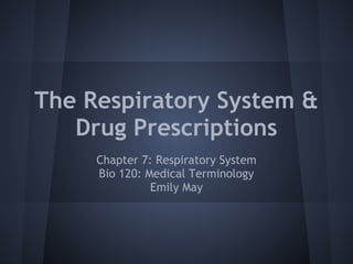 The Respiratory System &
   Drug Prescriptions
     Chapter 7: Respiratory System
     Bio 120: Medical Terminology
               Emily May
 