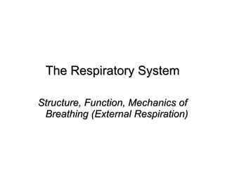 The Respiratory System Structure, Function, Mechanics of Breathing (External Respiration) 