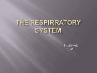 The respirratory system By ; Rowell 8-17 