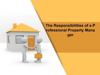 The Responsibilities of a P
rofessional Property Mana
ger
 