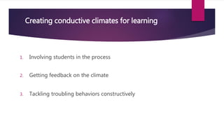 1. Involving students in the process
2. Getting feedback on the climate
3. Tackling troubling behaviors constructively
Creating conductive climates for learning
 