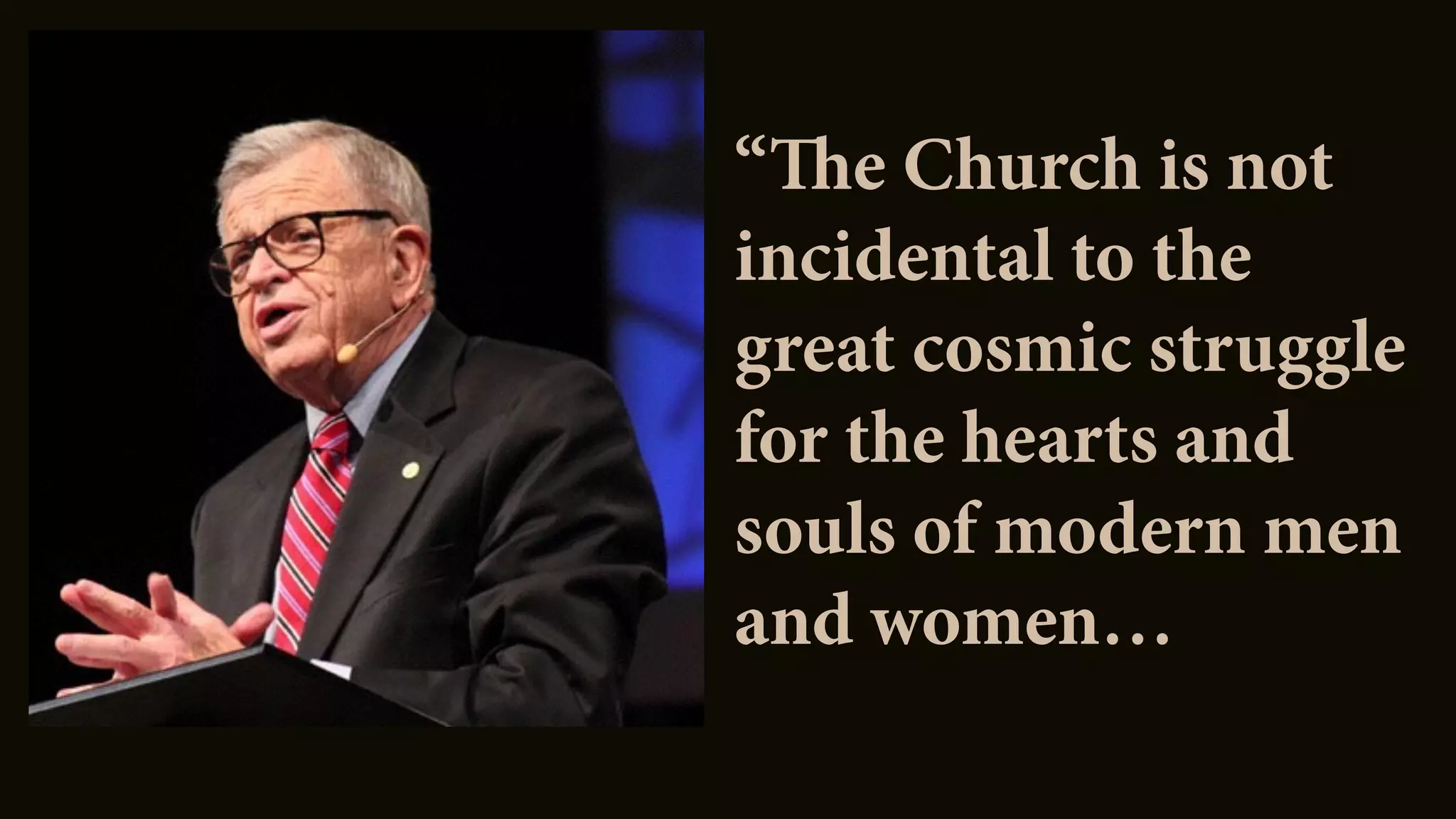 “The Church is not
incidental to the
great cosmic struggle
for the hearts and
souls of modern men
and women…
 