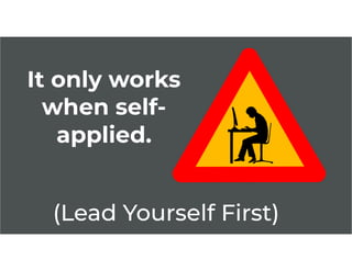 It only works
when self-
applied.
(Lead Yourself First)
 