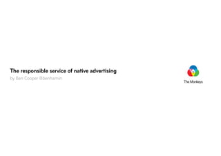 The responsible service of native advertising
by Ben Cooper @benhamin

 