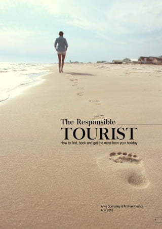 The Responsible
How to find, book and get the most from your holiday
Anna Spenceley & Andrew Rylance
April 2016
TOURIST
1
 