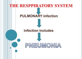 THE RESPPIRATORY SYSTEM
PULMONARY infection
infection includes
 