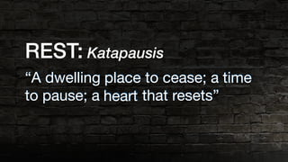 “A dwelling place to cease; a time
to pause; a heart that resets”
REST: Katapausis
place time
heart
 