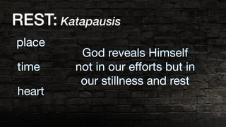 REST: Katapausis
place
time
heart
God reveals Himself
not in our eﬀorts but in
our stillness and rest
 