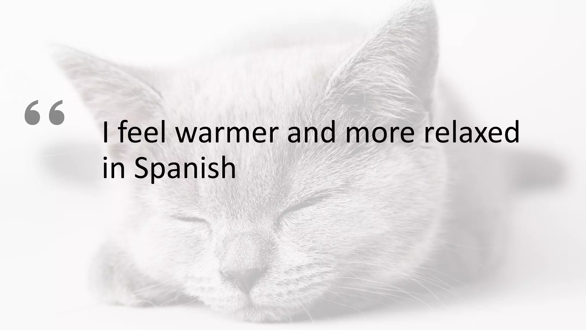 I feel warmer and more relaxed
in Spanish
 
