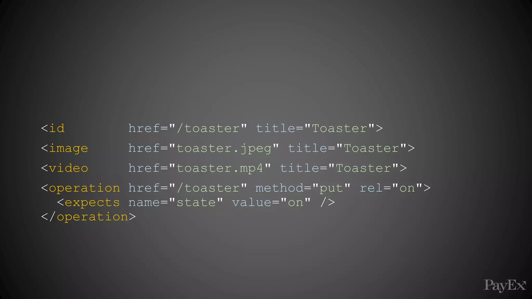 <id href="/toaster" title="Toaster">
<image href="toaster.jpeg" title="Toaster">
<video href="toaster.mp4" title="Toaster">
<operation href="/toaster" method="put" rel="on">
<expects name="state" value="on" />
</operation>
 