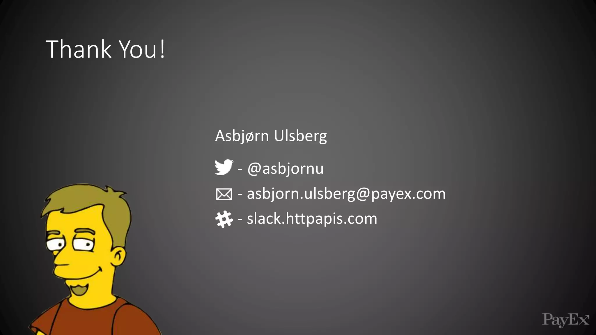 Thank You!
- @asbjornu
- asbjorn.ulsberg@payex.com
- slack.httpapis.com
Asbjørn Ulsberg
 