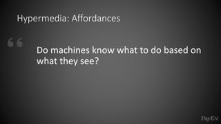 Hypermedia: Affordances
Do machines know what to do based on
what they see?
 